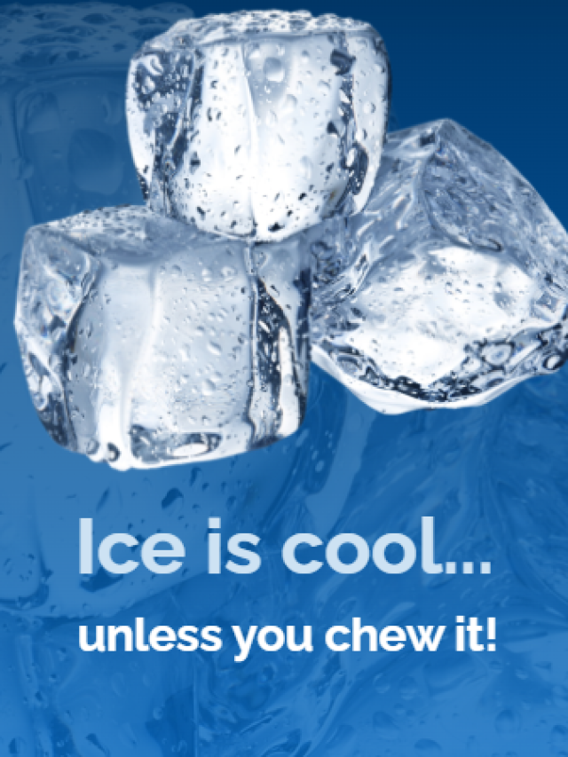 Ice is cool… unless you chew it!